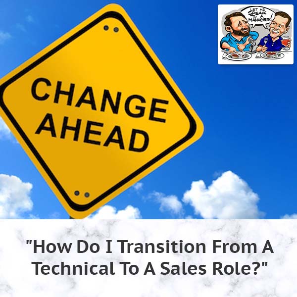 “How Do I Transition From A Technical To A Sales Role?”