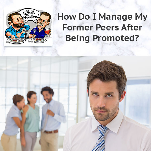 How Do I Manage My Former Peers After Being Promoted?