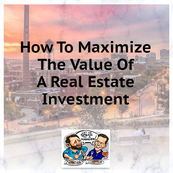 How To Maximize The Value Of A Real Estate Investment