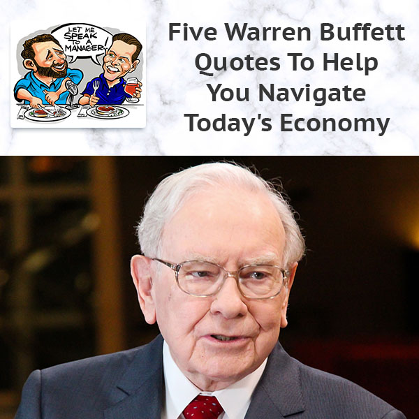 Five Warren Buffett Quotes To Help You Navigate Today’s Economy