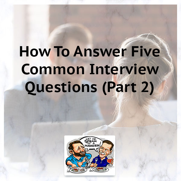 How To Answer Five Common Interview Questions (Part 2)