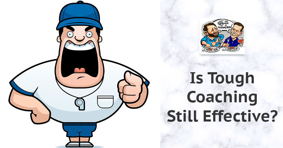 Is Tough Coaching Still Effective?