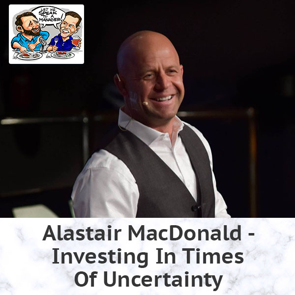 Alastair MacDonald – Investing In Times Of Uncertainty