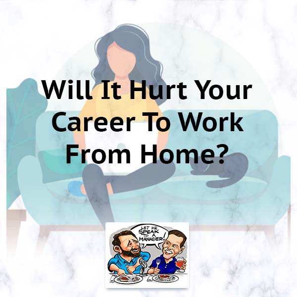 Will It Hurt Your Career To Work From Home?