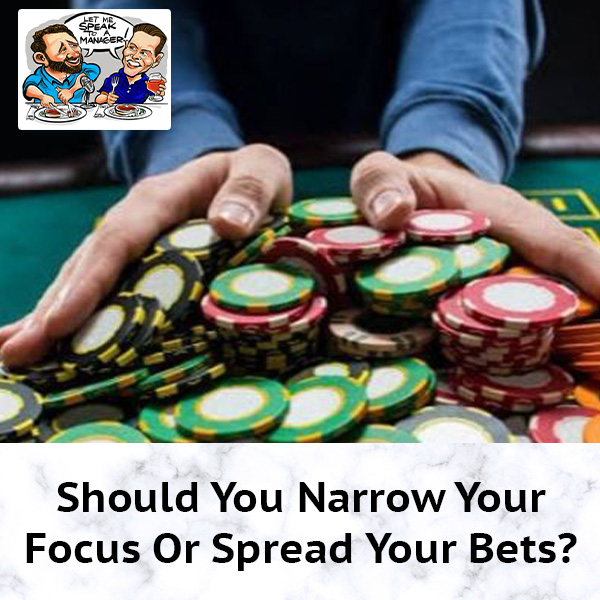 Should You Narrow Your Focus Or Spread Your Bets?
